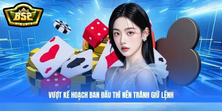 Vượt kế hoạch ban đầu thì nên tránh giữ lệnh